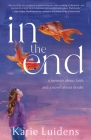 In the End: A Memoir about Faith and a Novel about Doubt Cover Image