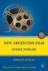 New Argentine Film: Other Worlds (New Directions in Latino American Cultures) By G. Aguilar Cover Image