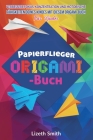 Papierflieger Origami-Buch: Verbessere Fokus, Konzentration und motorische Fähigkeiten deines Kindes mit diesem Origami-Buch für Kinder By Lizeth Smith Cover Image