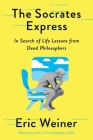 The Socrates Express: In Search of Life Lessons from Dead Philosophers By Eric Weiner Cover Image