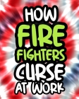 How Firefighters Curse At Work: Fireman Swearing Coloring Book For Adults, Funny Gift For Men and Women By Adorable Afternoon Press Cover Image