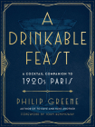 A Drinkable Feast: A Cocktail Companion to 1920s Paris By Philip Greene Cover Image