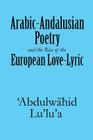 Arabic-Andalusian Poetry and the Rise of the European Love-Lyric Cover Image