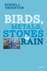 Birds, Metals, Stones and Rain By Russell Thornton Cover Image
