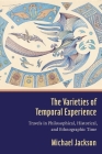 The Varieties of Temporal Experience: Travels in Philosophical, Historical, and Ethnographic Time By Michael D. Jackson Cover Image