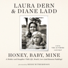 Honey, Baby, Mine: A Mother and Daughter Talk Life, Death, Love (and Banana Pudding) By Laura Dern, Diane Ladd, Reese Witherspoon (Foreword by), Laura Dern (Read by), Diane Ladd (Read by) Cover Image