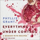 Everything Is Under Control Lib/E: A Memoir with Recipes Cover Image
