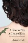 A Piece of Sky, A Grain of Rice: A Memoir in Four Meditations By Christine Hale Cover Image