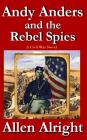 Andy Anders and the Rebel Spies: A Civil War Novel Cover Image