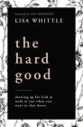 The Hard Good: Showing Up for God to Work in You When You Want to Shut Down Cover Image