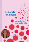 Kiss Me, I'm Single: An Ode to the Solo Life By Amanda Ford Cover Image