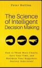 The Science of Intelligent Decision Making: How to Think More Clearly, Save Your Time, and Maximize Your Happiness. Destroy Indecision! Cover Image