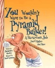You Wouldn't Want to Be a Pyramid Builder! (Revised Edition) (You Wouldn't Want to…: Ancient Civilization) (Library Edition) (You Wouldn't Want to...: Ancient Civilization) By Jacqueline Morley, David Antram (Illustrator) Cover Image