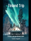 Finland Trip: An Extensive Guide To Exploring The Land Of A Thousand Lakes And Midnight Magic Cover Image