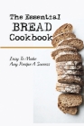 The Essential Bread Cookbook: Easy To Make Any Recipe A Success: Bread Machine Recipes Cover Image