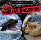 Killer Whale vs. Alligator (Bizarre Beast Battles) By Natalie Humphrey Cover Image