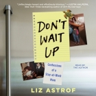 Don't Wait Up: Confessions of a Stay-At-Work Mom By Liz Astrof (Read by) Cover Image