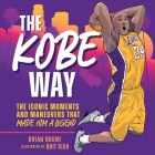 The Kobe Way: The Iconic Moments and Maneuvers That Made Him a Legend By Brian Boone, Brit Sigh (Illustrator) Cover Image