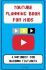 YouTube Planning Book for Kids: a notebook for budding YouTubers. Cover Image