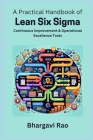 A Practical Handbook of Lean Six Sigma: Continuous Improvement and Operational Excellence Tools By Bhargavi Rao Cover Image