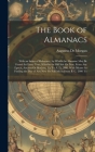 The Book of Almanacs: With an Index of Reference, by Which the Almanac May Be Found for Every Year, Whether in Old Stle Or New, From Any Epo By Augustus de Morgan Cover Image