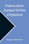Frederica and her Guardians The Perils of Orphanhood By Margaret Robertson Cover Image