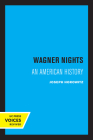 Wagner Nights: An American History (California Studies in 19th-Century Music #9) By Joseph Horowitz Cover Image