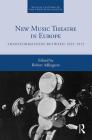 New Music Theatre in Europe: Transformations between 1955-1975 (Musical Cultures of the Twentieth Century #4) By Robert Adlington (Editor) Cover Image