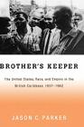 Brother's Keeper: The United States, Race, and Empire in the British Caribbean, 1927-1962 Cover Image