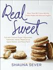 Real Sweet: More Than 80 Crave-Worthy Treats Made with Natural Sugars By Shauna Sever Cover Image