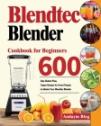 Blendtec Blender Cookbook for Beginners: 600-Day Gluten-Free, Vegan Recipes for Smart Peaple to Master Your Blendtec Blender Cover Image