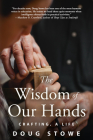 The Wisdom of Our Hands: Crafting, a Life Cover Image