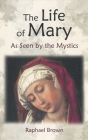 The Life of Mary as Seen by the Mystics By Raphael Brown Cover Image