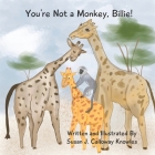 You're Not A Monkey, Billie! By Susan J. Calloway Knowles (Illustrator), Susan J. Calloway Knowles Cover Image