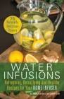 Water Infusions: Refreshing, Detoxifying and Healthy Recipes for Your Home Infuser Cover Image