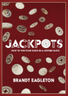 Jackpots: How to Win Four Once-In-A-Lifetime Slots By Brandt Eagleton Cover Image