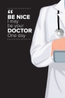 Be Nice I May Be Your Doctor One Day: Medical Doctor Daily Schedule Undated By Audrina Rose Cover Image
