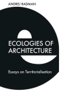 Ecologies of Architecture: Essays on Territorialisation Cover Image