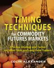 Timing Techniques for Commodity Futures Markets: Effective Strategy and Tactics for Short-Term and Long-Term Traders By Colin Alexander Cover Image