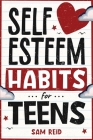 Self-Esteem Habits for Teens By Sam Reid Cover Image