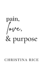 Pain, Love, and Purpose By Christina Rice Cover Image