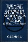 The Most Common Sayings in Alcoholics Anonymous & 12 Step Rooms & What They Mean By Glenn L Cover Image