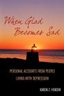 When Glad Becomes Sad: Personal Accounts From People Living With Depression By Karen Z. Hendin Cover Image