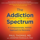 The Addiction Spectrum: A Compassionate, Holistic Approach to Recovery By Paul Thomas, Jennifer Margulis, Joe Knezevich (Read by) Cover Image