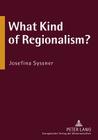 What Kind of Regionalism?: Regionalism and Region Building in Northern European Peripheries By Josefina Syssner Cover Image