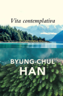 Vita Contemplativa: In Praise of Inactivity By Byung-Chul Han, Daniel Steuer (Translator) Cover Image