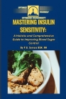 Mastering Insulin Sensitivity: A Holistic and Comprehensive Guide to Improving Blood Sugar Control By P. G. Servais Bsn Cover Image