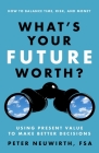 What's Your Future Worth?: Using Present Value to Make Better Decisions By Peter Neuwirth Cover Image