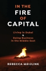 In the Fire of Capital: Living in Dubai & Doing Business in the Middle East Cover Image