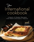 Your International Cookbook: A Book of Global Recipes with Bold and Exotic Flavors Cover Image
